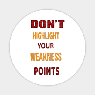 don't highlight your weaknesses points t shirt design Magnet